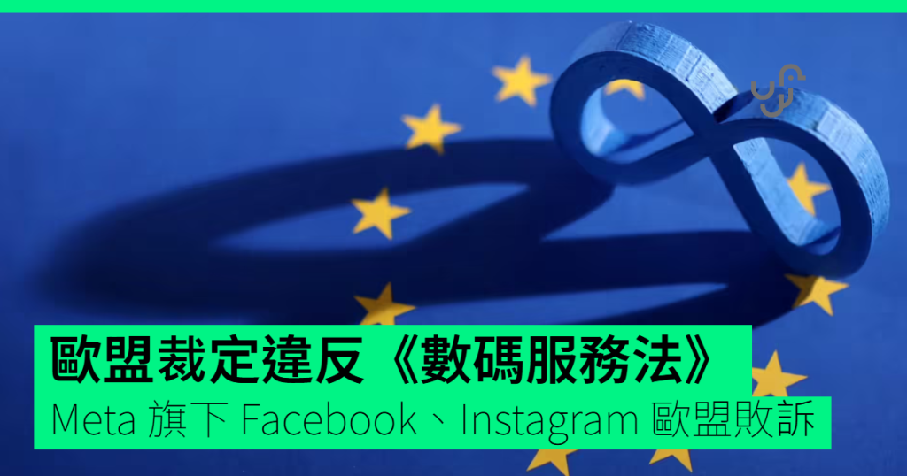 歐盟裁定違反《數碼服務法》 Meta 旗下 Facebook、Instagram 歐盟敗訴 – 香港網絡